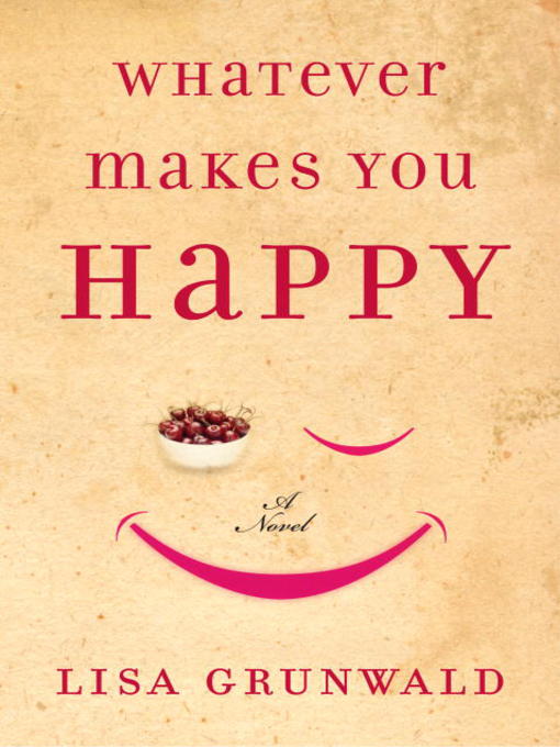 Title details for Whatever Makes You Happy by Lisa Grunwald - Available